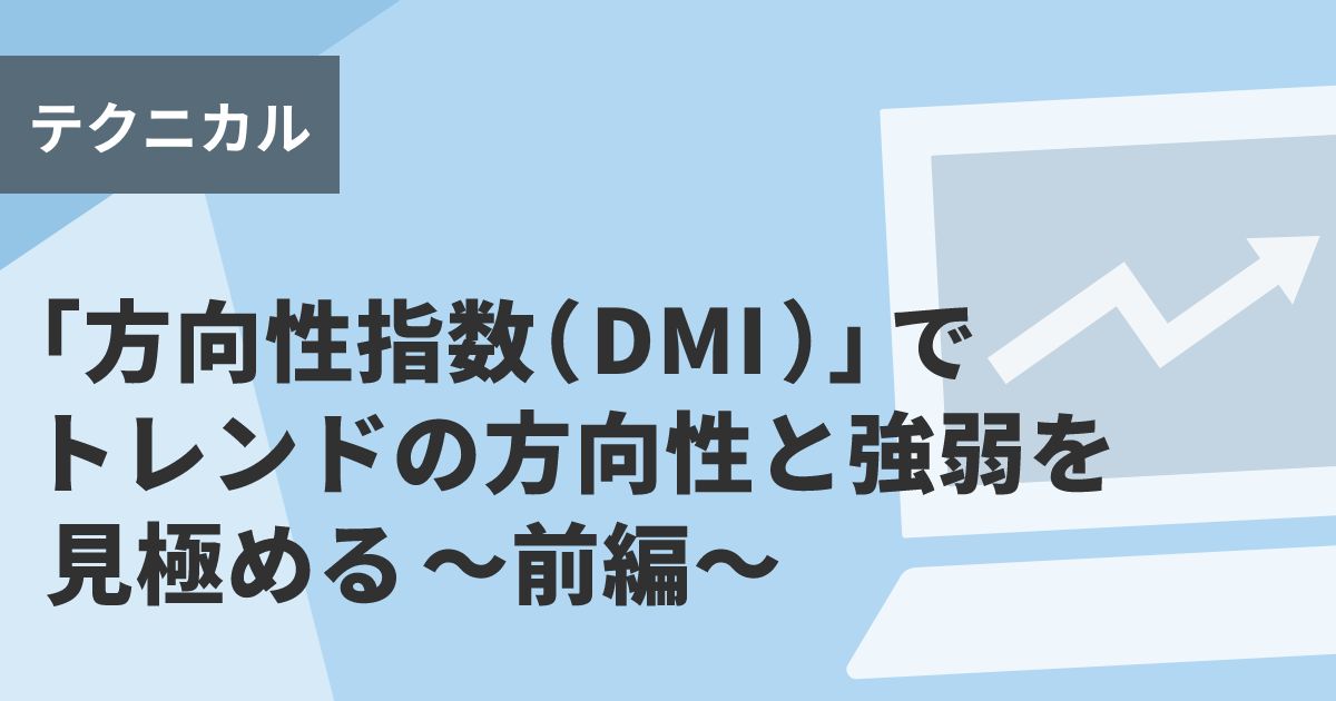 「方向性指数（ＤＭＩ）」でトレンドの方向性と強弱を見極める～前編～