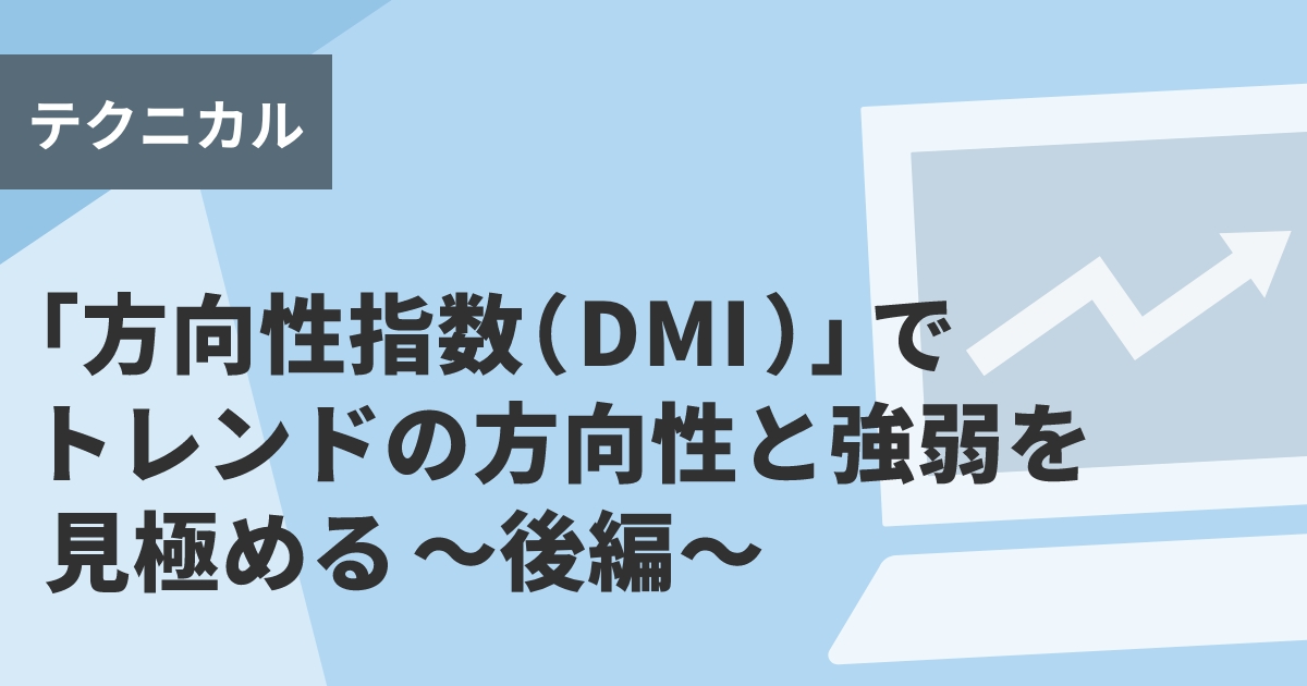 「方向性指数（ＤＭＩ）」でトレンドの方向性と強弱を見極める～後編～